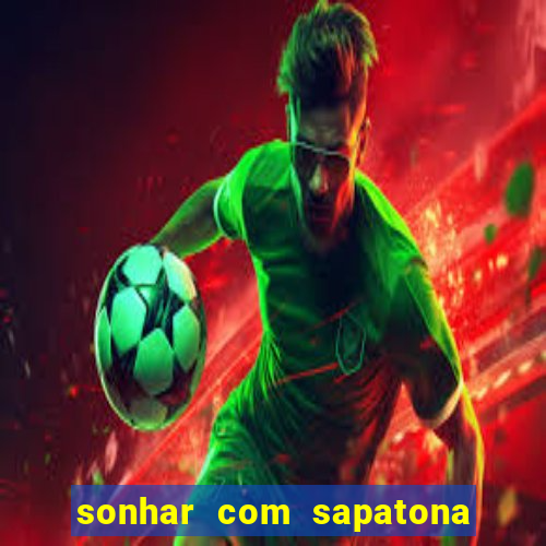 sonhar com sapatona jogo do bicho